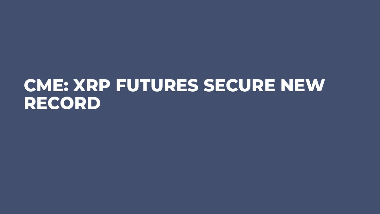 CME: XRP Futures Secure New Record - U.Today