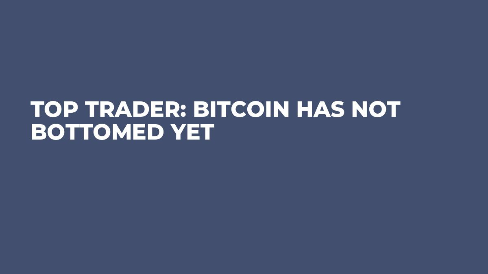 Top Trader: Bitcoin Has Not Bottomed Yet - U.Today