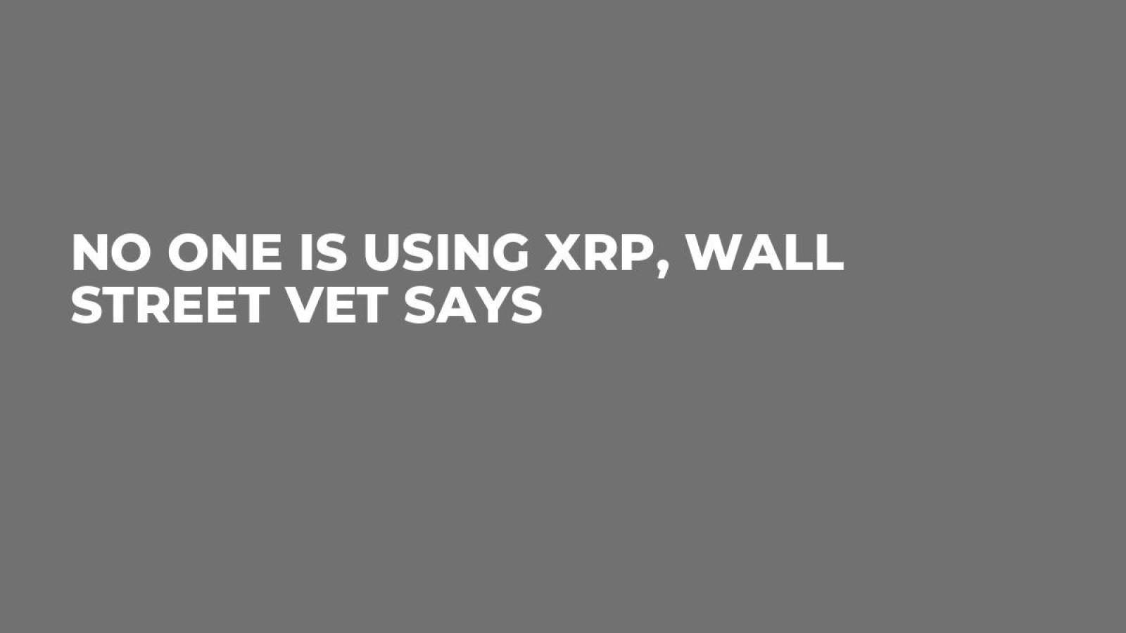 No One Is Using XRP, Wall Street Vet Says - U.Today