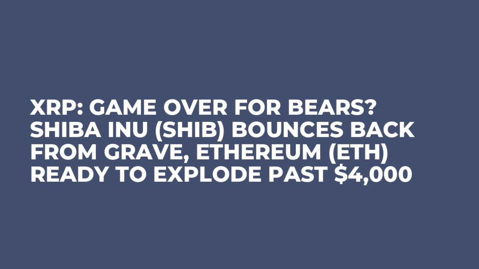 XRP: Game Over for Bears? Shiba Inu (SHIB) Bounces Back From Grave, Ethereum  (ETH) Ready to Explode Past $4,000 - U.Today