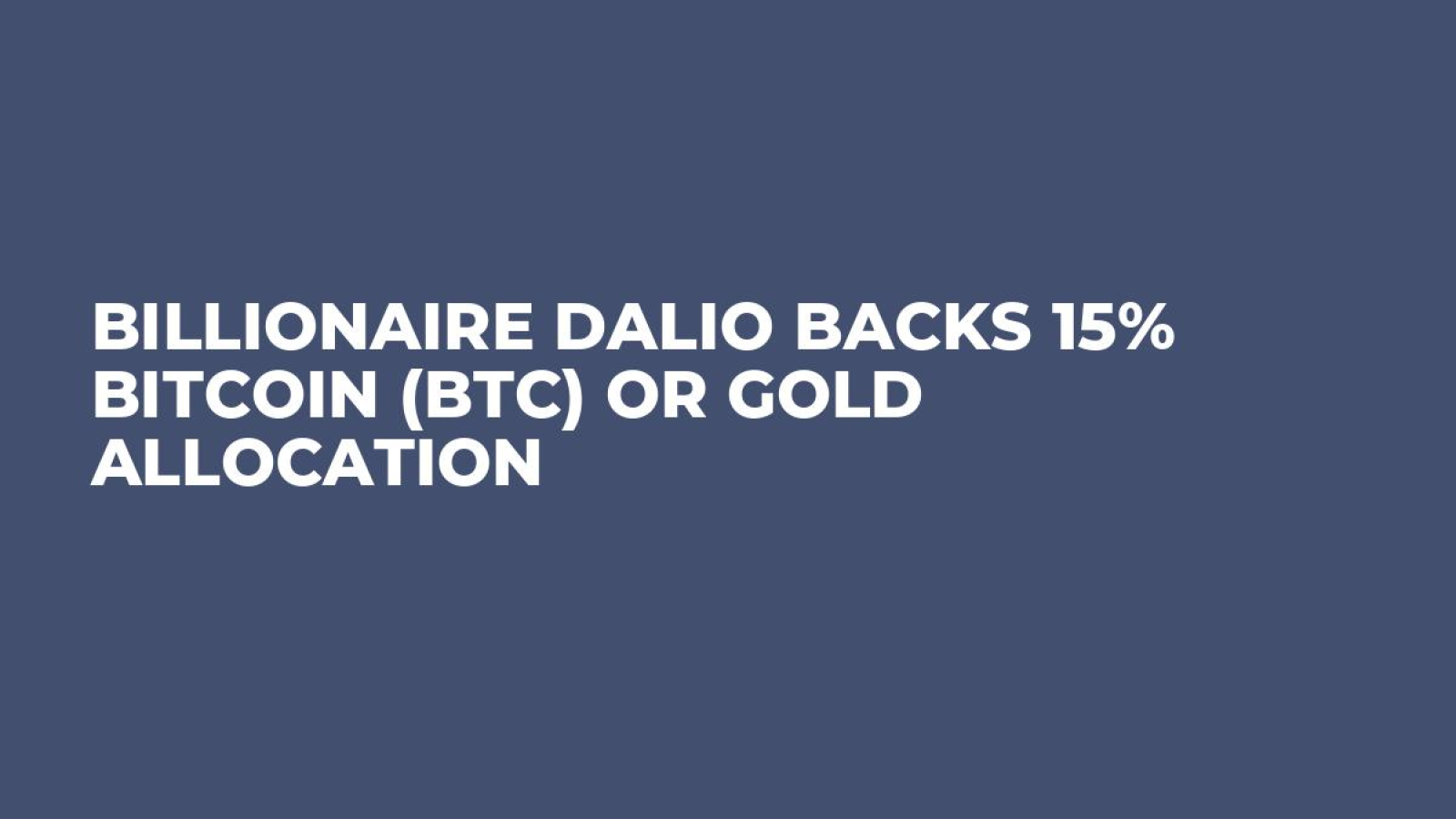 Billionaire Dalio Backs 15% Bitcoin (BTC) or Gold Allocation - U.Today