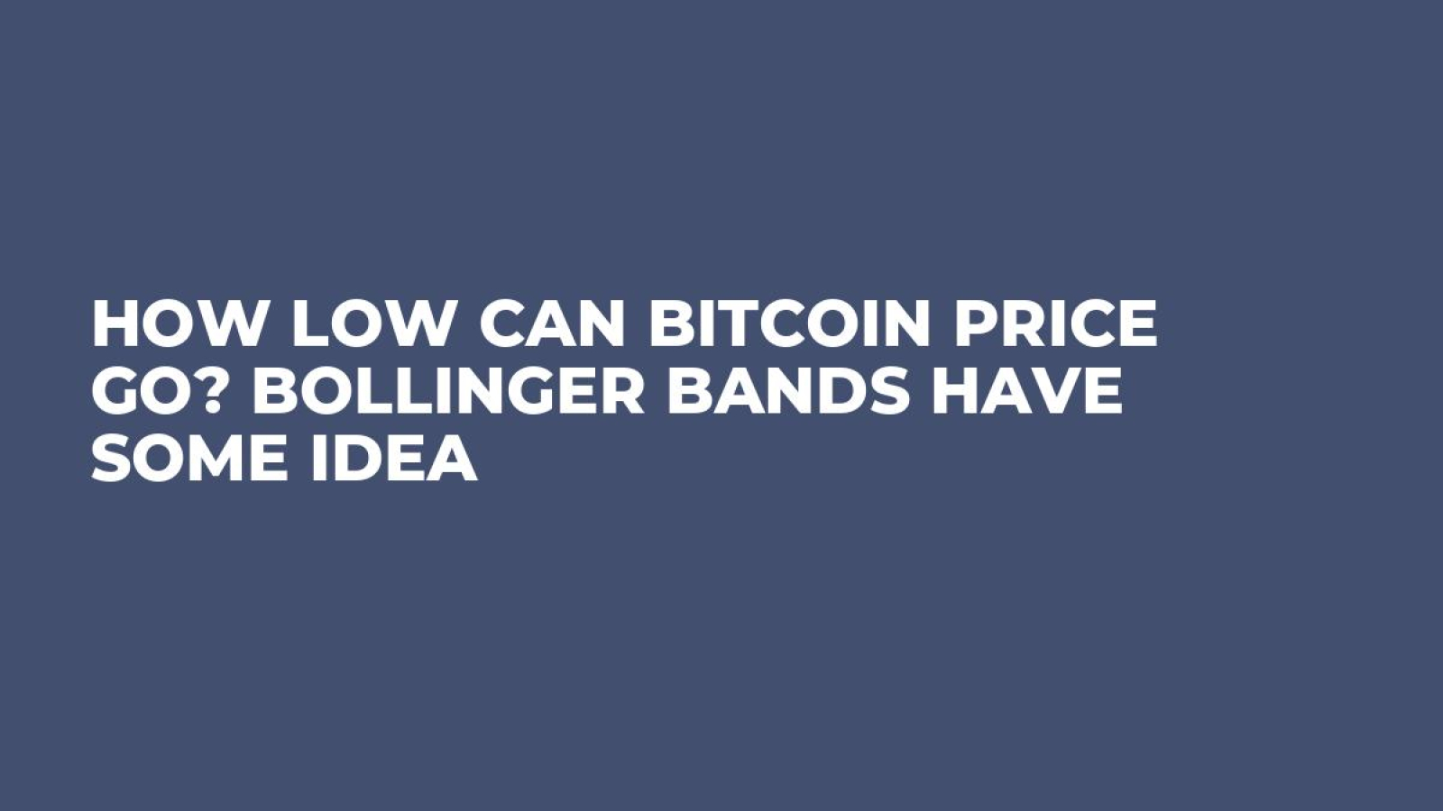 How Low Can Bitcoin Price Go? Bollinger Bands Have Some Idea - U.Today