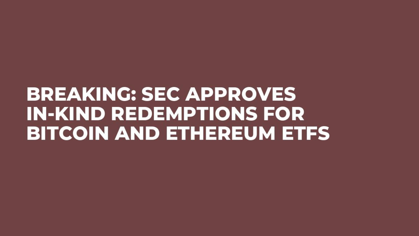 Breaking: SEC Approves In-Kind Redemptions for Bitcoin and Ethereum ETFs -  U.Today