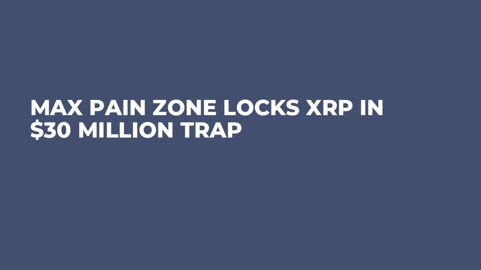 Max Pain Zone Locks XRP in $30 Million Trap - U.Today