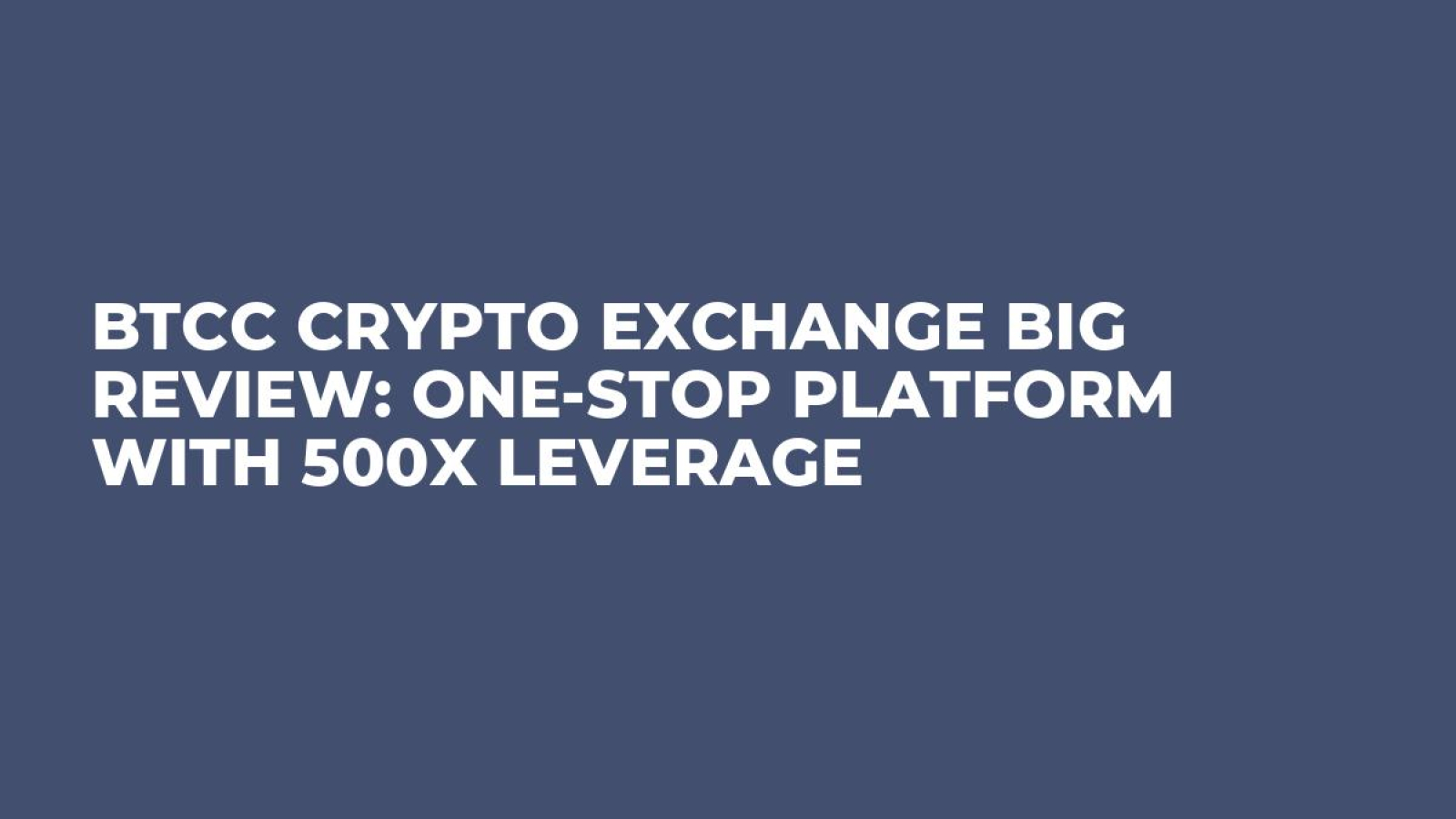 BTCC Crypto Exchange Big Review: One-Stop Platform With 500x Leverage -  U.Today