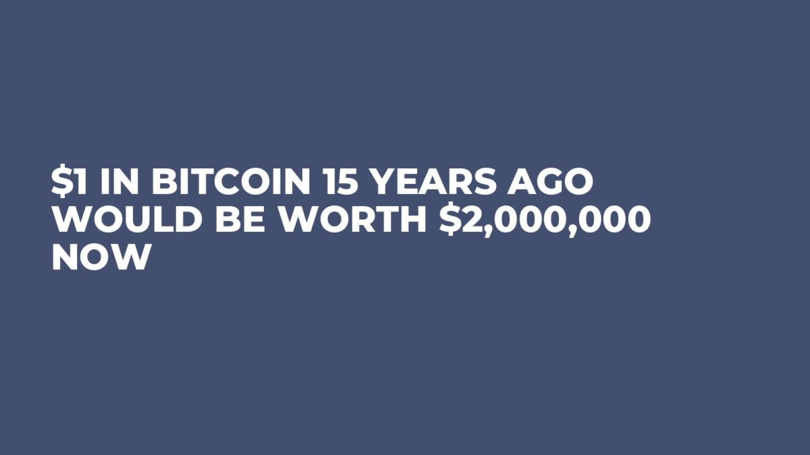 $1 in Bitcoin 15 Years Ago Would Be Worth $2,000,000 Now - U.Today