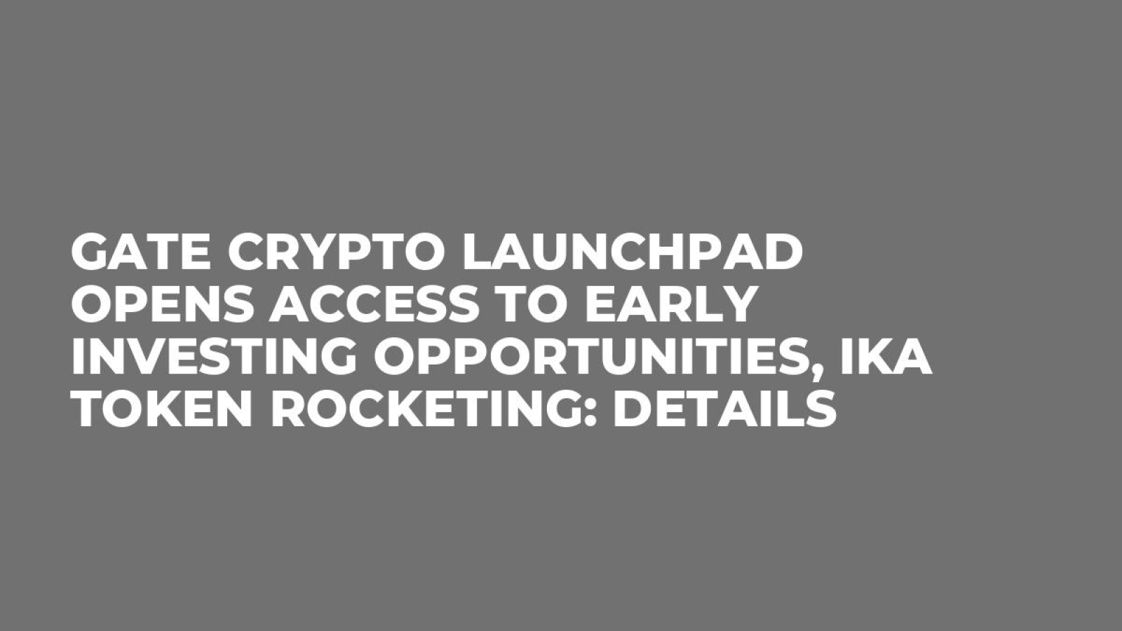 Gate Crypto Launchpad Opens Access to Early Investing Opportunities, IKA  Token Rocketing: Details - U.Today