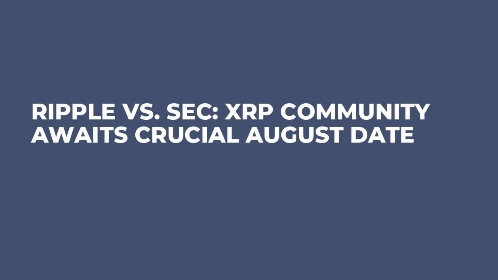 Ripple vs. SEC: XRP Community Awaits Crucial August Date - U.Today