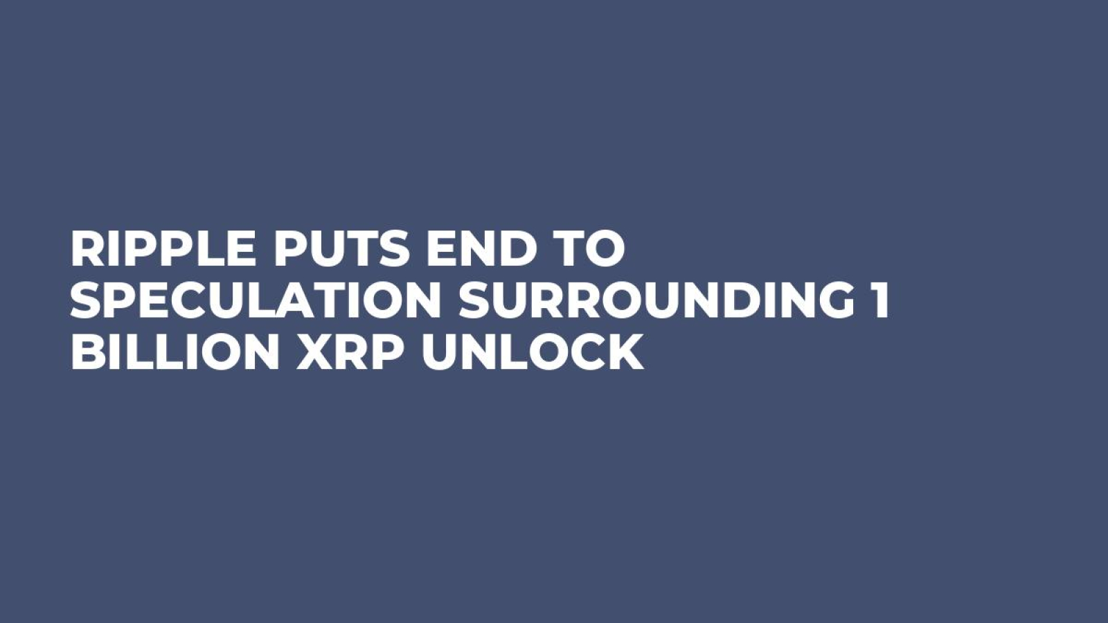 Ripple Puts End to Speculation Surrounding 1 Billion XRP Unlock - U.Today