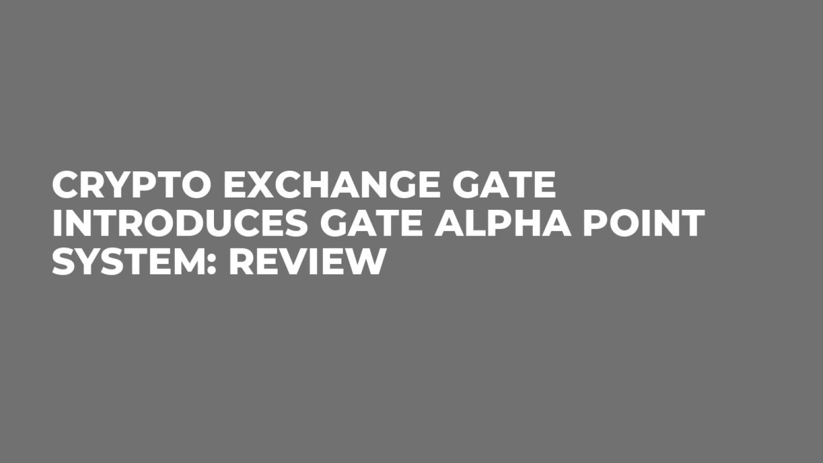 Crypto Exchange Gate Introduces Gate Alpha Point System: Review - U.Today