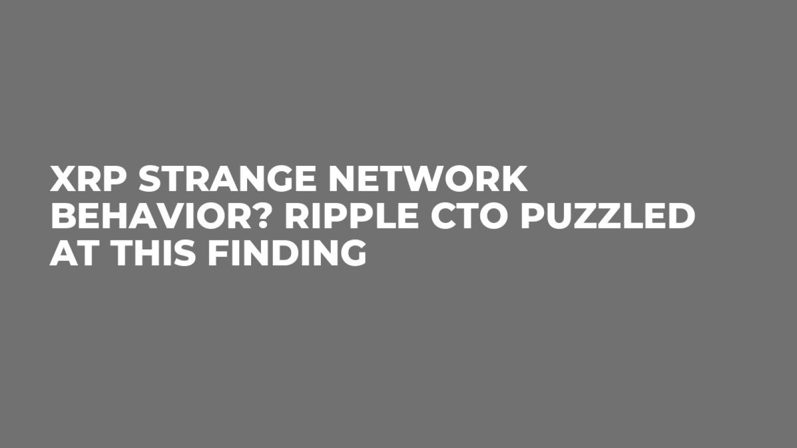 XRP Strange Network Behavior? Ripple CTO Puzzled at This Finding - U.Today
