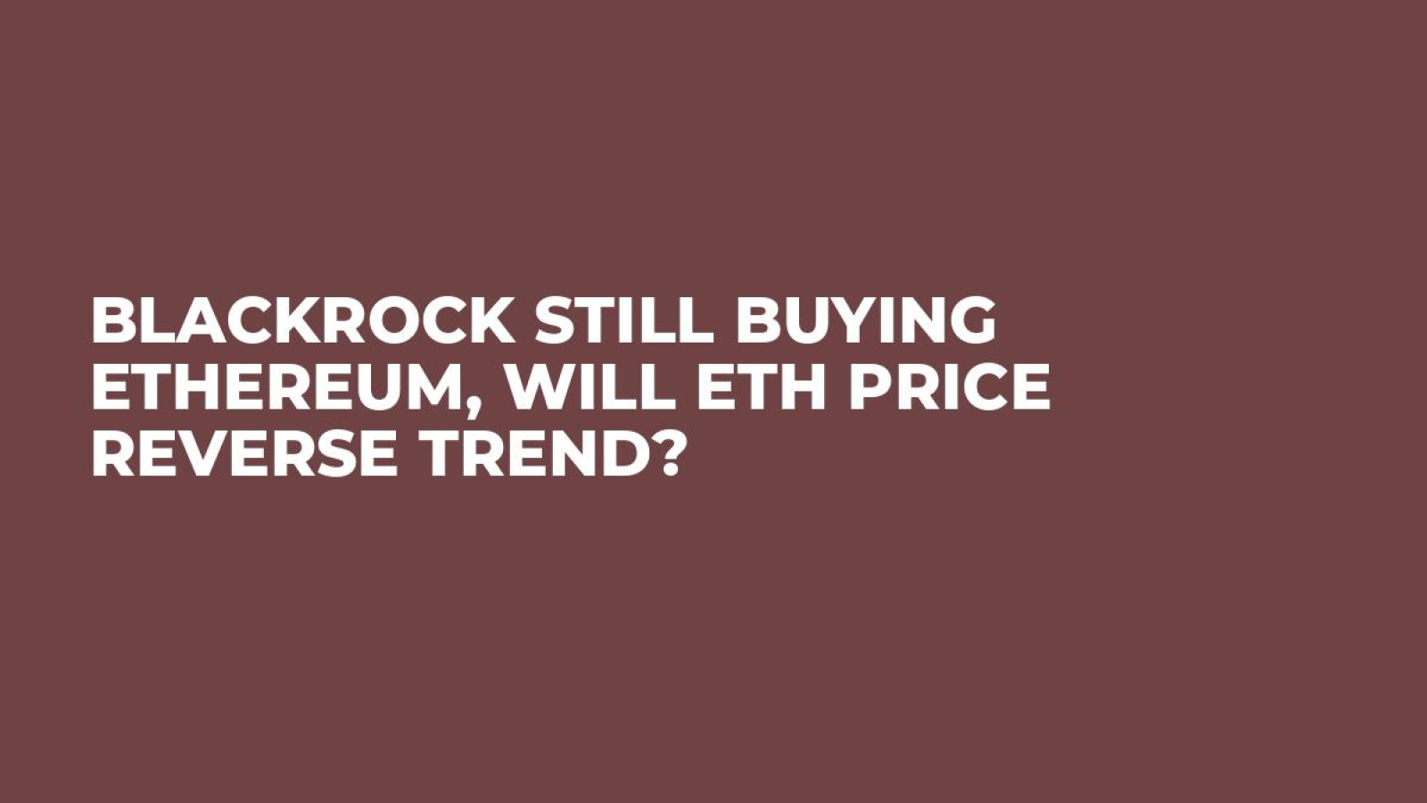 BlackRock Still Buying Ethereum, Will ETH Price Reverse Trend? - U.Today