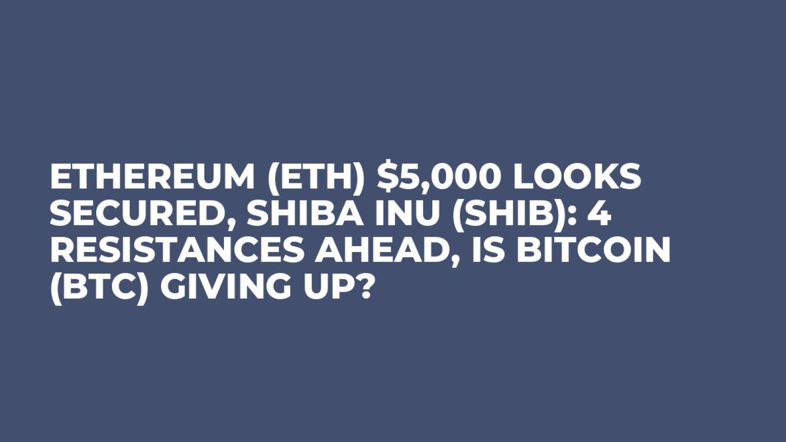 Ethereum (ETH) $5,000 Looks Secured, Shiba Inu (SHIB): 4 Resistances Ahead,  Is Bitcoin (BTC) Giving Up? - U.Today