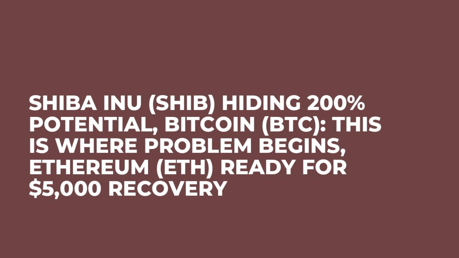 Shiba Inu (SHIB) Hiding 200% Potential, Bitcoin (BTC): This Is Where Problem  Begins, Ethereum (ETH) Ready for $5,000 Recovery - U.Today