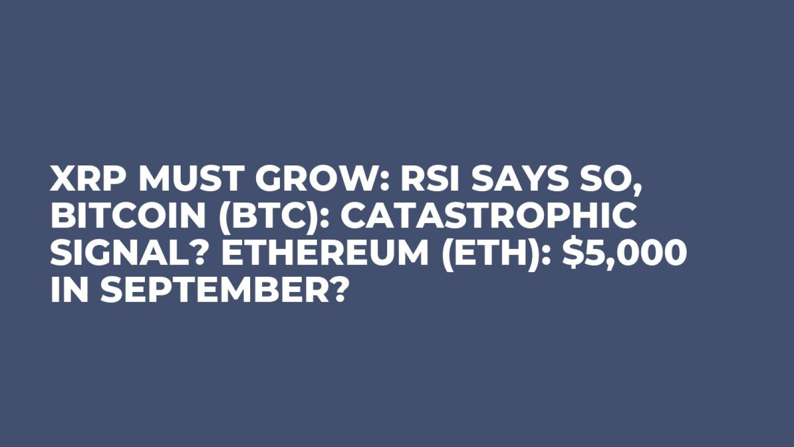 XRP Must Grow: RSI Says So, Bitcoin (BTC): Catastrophic Signal? Ethereum  (ETH): $5,000 in September? - U.Today