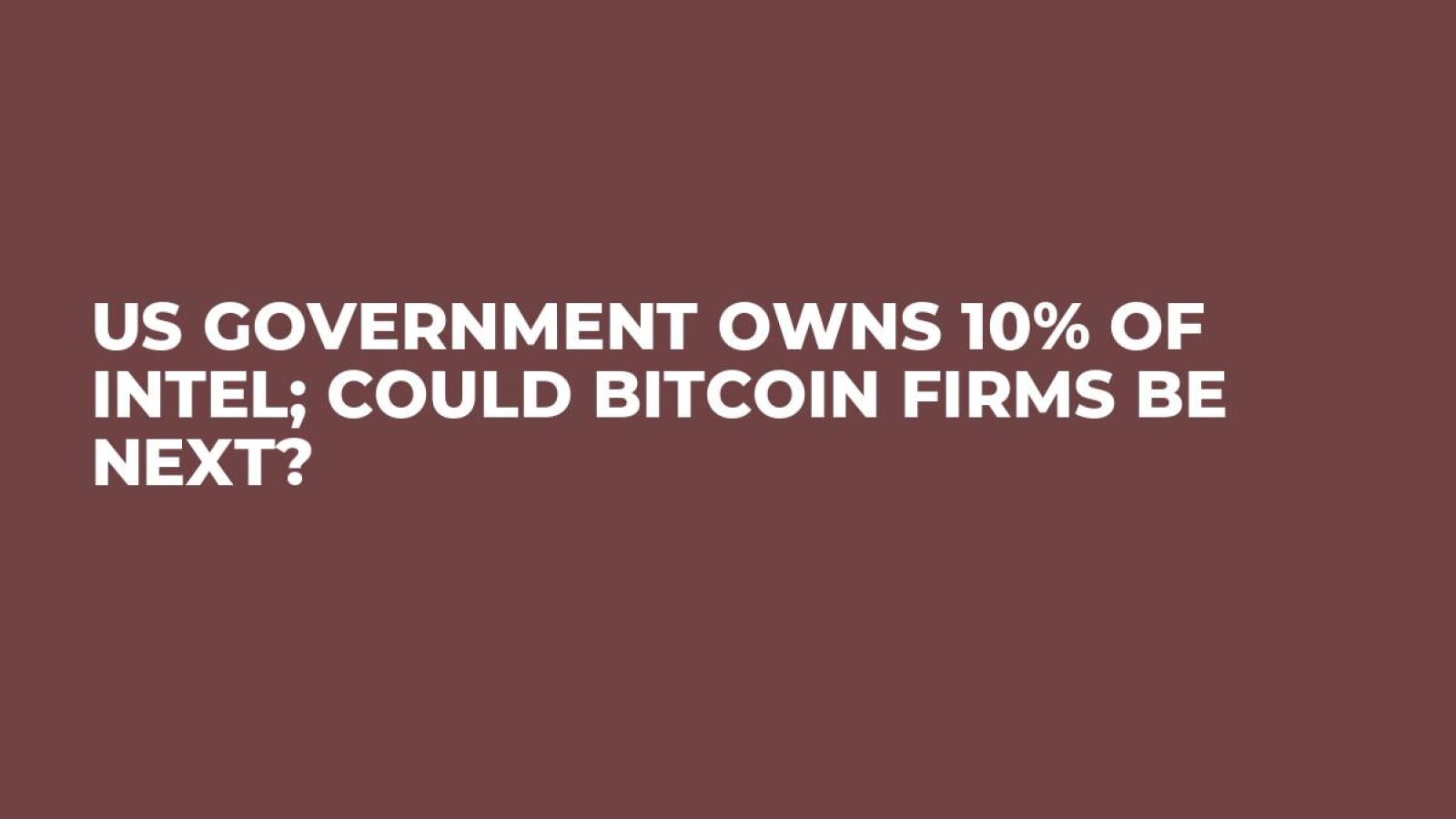 US Government Owns 10% of Intel; Could Bitcoin Firms Be Next? - U.Today