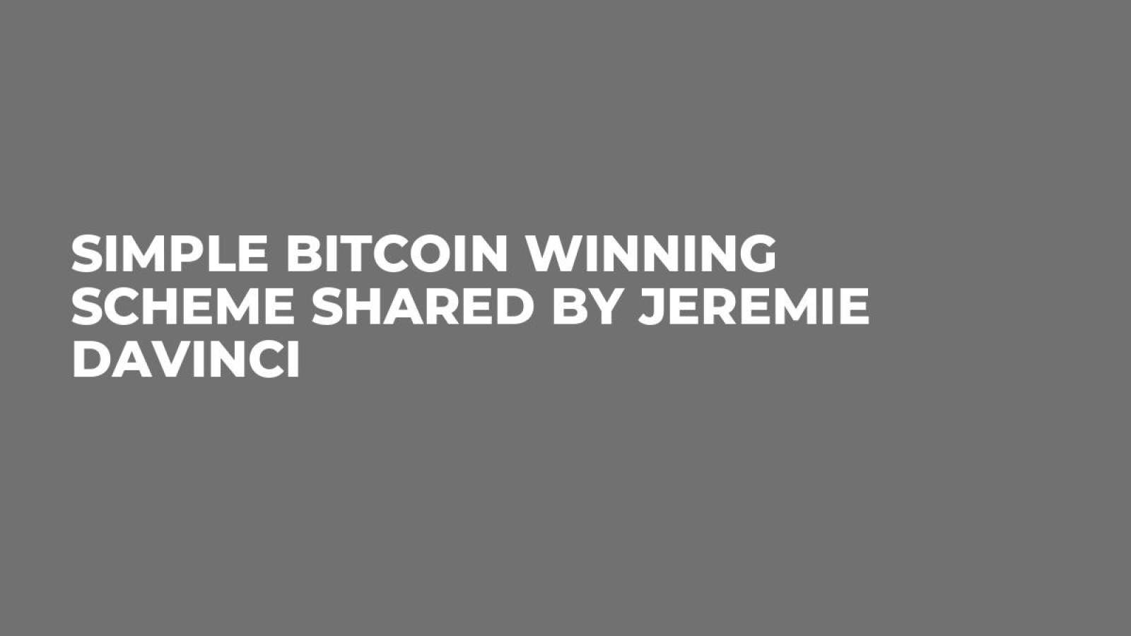 Simple Bitcoin Winning Scheme Shared by Jeremie Davinci - U.Today