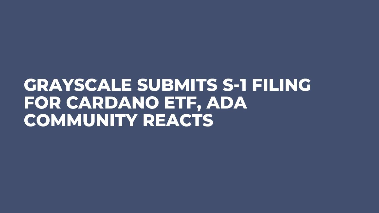 Grayscale Submits S-1 Filing for Cardano ETF, ADA Community Reacts - U.Today