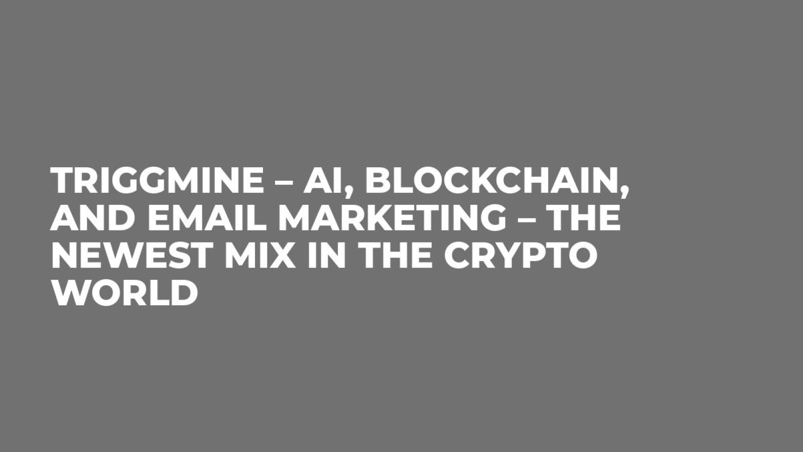 Triggmine – AI, Blockchain, and Email Marketing – the Newest Mix in the Crypto World