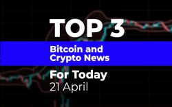 TOP 3 Bitcoin and Crypto News for Today: 21 April