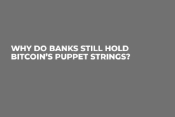 Why Do Banks Still Hold Bitcoin’s Puppet Strings?
