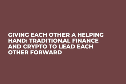 Giving Each Other a Helping Hand: Traditional Finance and Crypto to Lead Each Other Forward