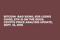 Bitcoin- Bad Signs, EOS Looks Good, ETH is On the Edge: Crypto Price Analysis Update, Sept. 10, 2018