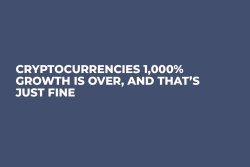 Cryptocurrencies 1,000% Growth is Over, and That’s Just Fine