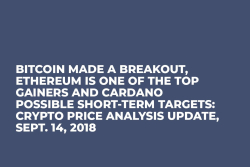 Bitcoin Made a Breakout, Ethereum is One of the Top Gainers and Cardano Possible Short-Term Targets: Crypto Price Analysis Update, Sept. 14, 2018