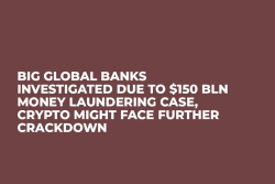 Big Global Banks Investigated Due to $150 Bln Money Laundering Case, Crypto Might Face Further Crackdown