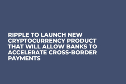 Ripple to Launch New Cryptocurrency Product That Will Allow Banks to Accelerate Cross-Border Payments