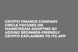 Crypto Finance Company Circle Focuses On Mainstream Adopting By Adding Beginner-Friendly Crypto Explainers to Its App