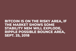 Bitcoin is on the Risky Area, If the Market Shows Some Stability NEM Will Explode, Ripple Possible Bounce Area, Sept. 25, 2018