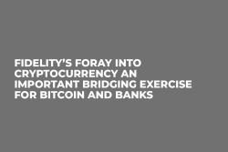 Fidelity’s Foray into Cryptocurrency an Important Bridging Exercise for Bitcoin and Banks