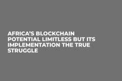 Africa’s Blockchain Potential Limitless But Its Implementation the True Struggle