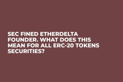 SEC Fined EtherDelta Founder. What Does This Mean For All ERC-20 Tokens Securities?