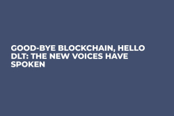 Good-Bye Blockchain, Hello DLT: The New Voices Have Spoken