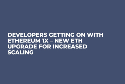 Developers Getting On With Ethereum 1x – New ETH Upgrade for Increased Scaling