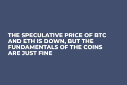 The Speculative Price of BTC and ETH is Down, But the Fundamentals of the Coins are Just Fine