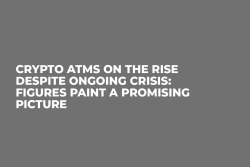 Crypto ATMs on the Rise Despite Ongoing Crisis: Figures Paint a Promising Picture