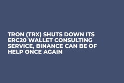 Tron (TRX) Shuts Down Its ERC20 Wallet Consulting Service, Binance Can Be of Help Once Again