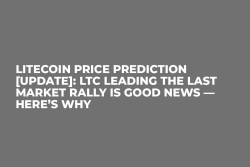 Litecoin Price Prediction [Update]: LTC Leading the Last Market Rally Is Good News — Here’s Why
