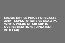 Major Ripple Price Forecasts 2019 – Expectations vs Reality. Why a Value of $10 XRP Is Overestimation? [Updated: 19th Feb]