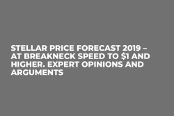 Stellar Price Forecast 2019 – At Breakneck Speed to $1 and Higher. Expert Opinions and Arguments
