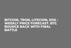 Bitcoin, Tron, Litecoin, EOS – Weekly Price Forecast. BTC Bounce Back with Final Battle