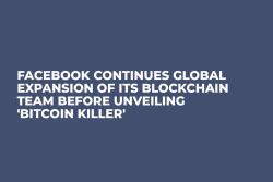 Facebook Continues Global Expansion of Its Blockchain Team Before Unveiling 'Bitcoin Killer'