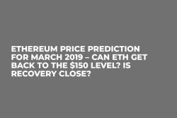 Ethereum Price Prediction for March 2019 – Can ETH Get Back to the $150 Level? Is Recovery Close?
