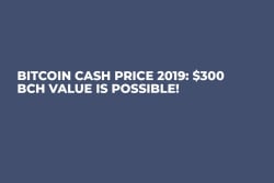 Bitcoin Cash Price 2019: $300 BCH Value Is Possible! 