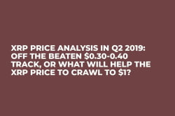XRP Price Analysis in Q2 2019: Off the Beaten $0.30-0.40 Track, or What Will Help the XRP Price to Crawl to $1?