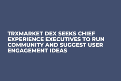 TRXMarket DEX Seeks Chief Experience Executives to Run Community and Suggest User Engagement Ideas